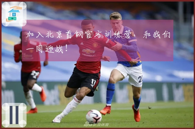 加入北京首钢官方训练营，和我们一同迎战！