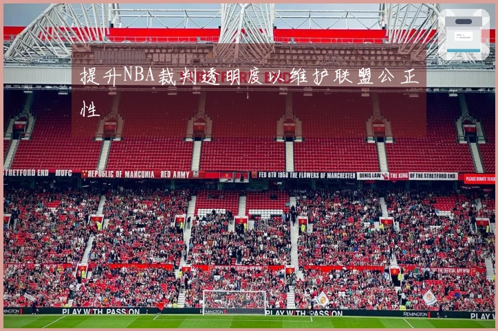 提升NBA裁判透明度以维护联盟公正性